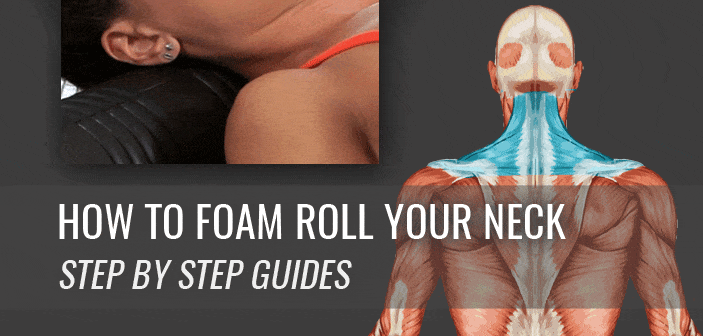 Foam Roller Neck Exercises to Relieve Neck Pain and Improve Flexibility